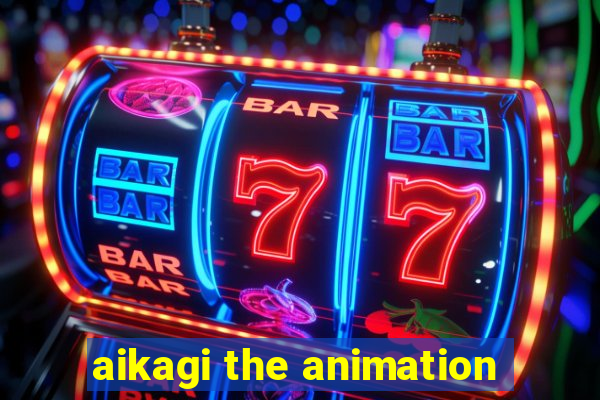 aikagi the animation